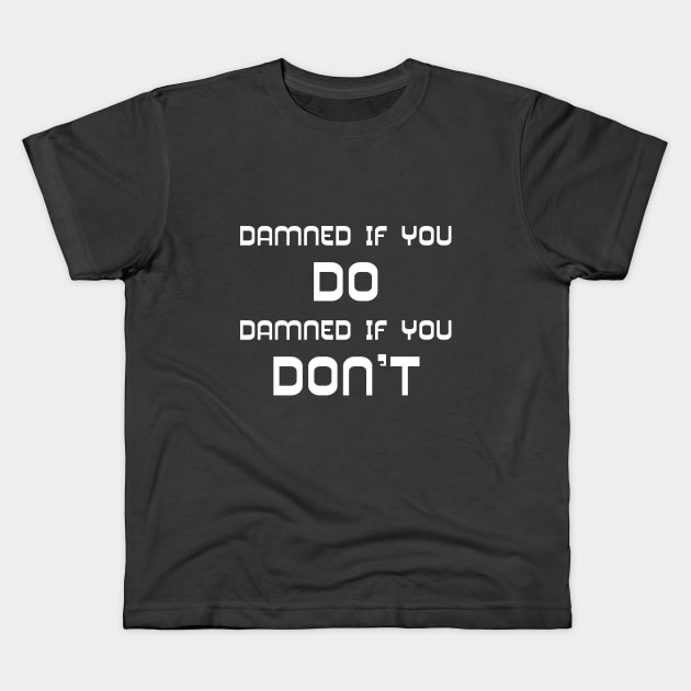 Damned if you do Kids T-Shirt by DUSTY-PELLETS